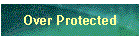 Over Protected