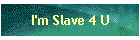 I'm Slave 4 U